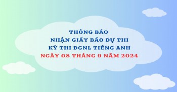 THÔNG BÁO NHẬN GIẤY BÁO DỰ THI KỲ THI ĐGNL TIẾNG ANH NGÀY THI 08/09/2024